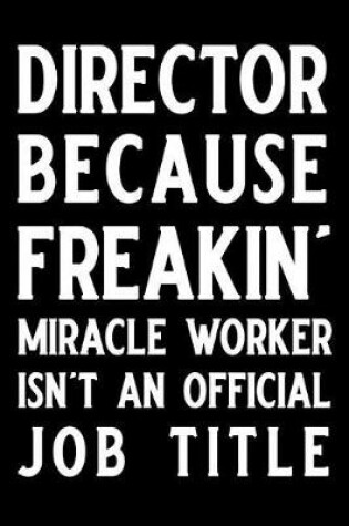 Cover of Director Because Freakin' Miracle Worker Isn't an Official Job Title