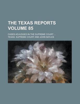 Book cover for The Texas Reports; Cases Adjudged in the Supreme Court ... Volume 85