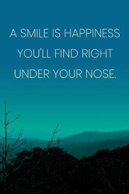 Book cover for Inspirational Quote Notebook - 'A Smile Is Happiness You'll Find Right Under Your Nose.' - Inspirational Journal to Write in