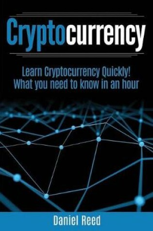 Cover of Cryptocurrency - Learn Cryptocurrency Technology Quickly