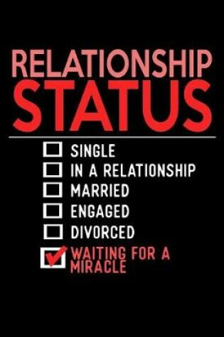 Cover of Relationship Status Single In A Relationship Married Engaged Divorced Waiting For a Miracle