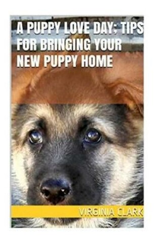 Cover of A Puppy Love Day; Tips for Bringing a New Puppy Home