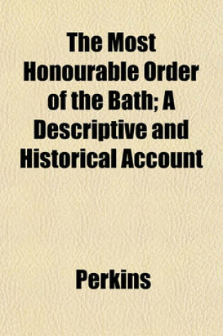 Cover of The Most Honourable Order of the Bath; A Descriptive and Historical Account