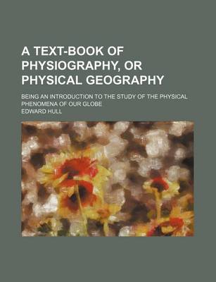 Book cover for A Text-Book of Physiography, or Physical Geography; Being an Introduction to the Study of the Physical Phenomena of Our Globe