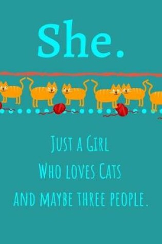 Cover of She. Just A Girl Who Loves Cats And Maybe Three People