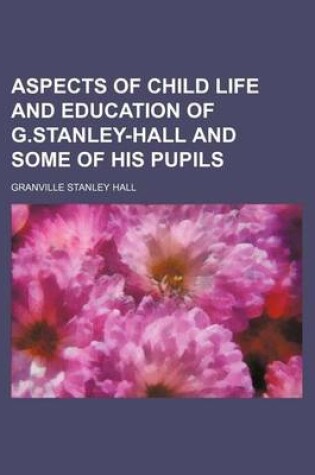 Cover of Aspects of Child Life and Education of G.Stanley-Hall and Some of His Pupils