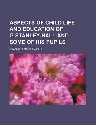 Book cover for Aspects of Child Life and Education of G.Stanley-Hall and Some of His Pupils