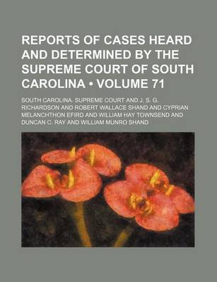 Book cover for Reports of Cases Heard and Determined by the Supreme Court of South Carolina (Volume 71)