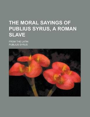 Book cover for The Moral Sayings of Publius Syrus, a Roman Slave; From the Latin