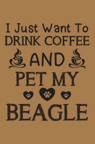 Cover of I just want to drink coffee and pet my Beagle