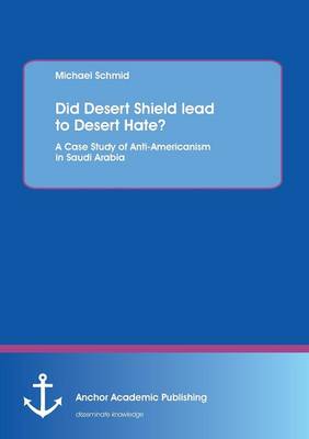 Book cover for Did Desert Shield Lead to Desert Hate? a Case Study of Anti-Americanism in Saudi Arabia