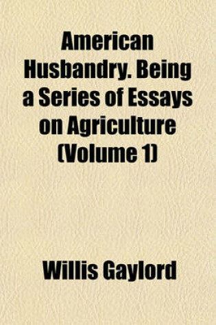 Cover of American Husbandry. Being a Series of Essays on Agriculture (Volume 1)