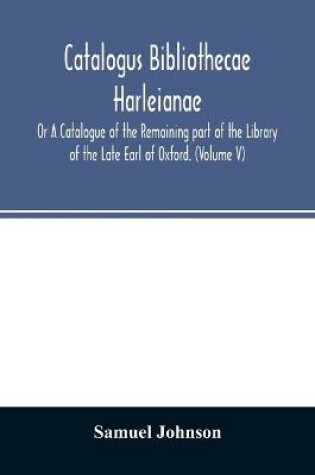 Cover of Catalogus bibliothecae Harleianae; Or A Catalogue of the Remaining part of the Library of the Late Earl of Oxford. (Volume V)