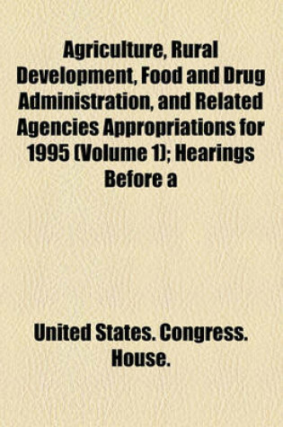 Cover of Agriculture, Rural Development, Food and Drug Administration, and Related Agencies Appropriations for 1995 (Volume 1); Hearings Before a