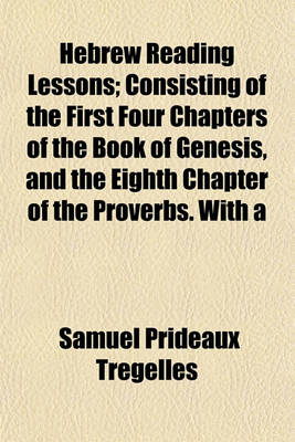 Book cover for Hebrew Reading Lessons; Consisting of the First Four Chapters of the Book of Genesis, and the Eighth Chapter of the Proverbs. with a