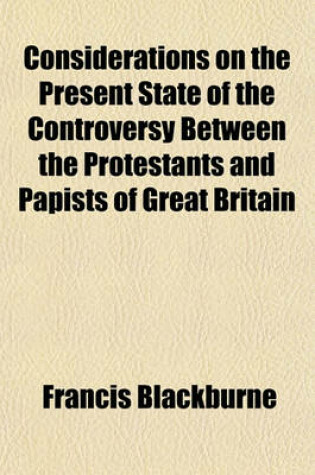 Cover of Considerations on the Present State of the Controversy Between the Protestants and Papists of Great Britain