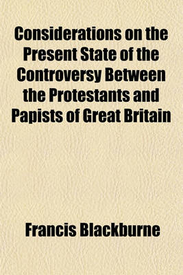 Book cover for Considerations on the Present State of the Controversy Between the Protestants and Papists of Great Britain