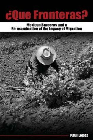 Cover of Que Fronteras?: Mexican Braceros and a Re-examination of the Legacy of Migration