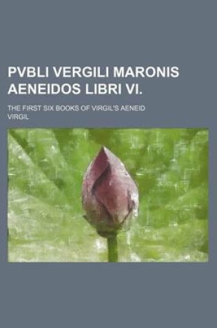 Cover of Pvbli Vergili Maronis Aeneidos Libri VI.; The First Six Books of Virgil's Aeneid