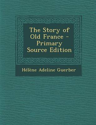 Book cover for The Story of Old France - Primary Source Edition