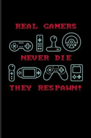 Cover of Real Gamers Never Die They Respawn!