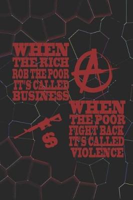Cover of When The Rich Rob The Poor It's Called Business. When The Poor Fight Back It's Called Violence