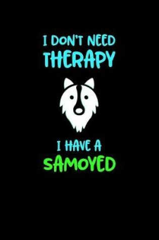 Cover of I Don't Need Therapy I HAve A Samoyed
