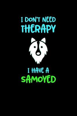 Book cover for I Don't Need Therapy I HAve A Samoyed