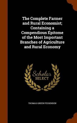 Book cover for The Complete Farmer and Rural Economist; Containing a Compendious Epitome of the Most Important Branches of Agriculture and Rural Economy