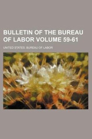 Cover of Bulletin of the Bureau of Labor Volume 59-61