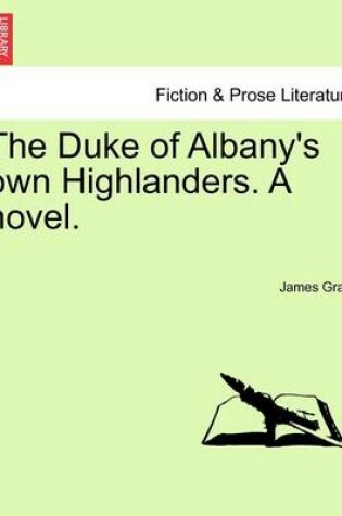 Cover of The Duke of Albany's Own Highlanders. a Novel.Vol.I
