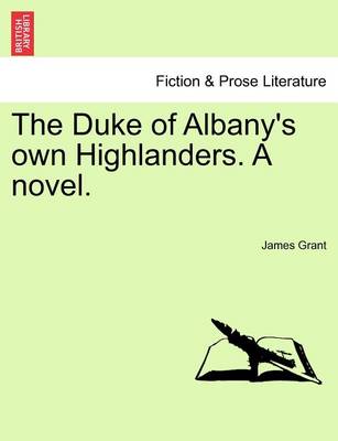 Book cover for The Duke of Albany's Own Highlanders. a Novel.Vol.I