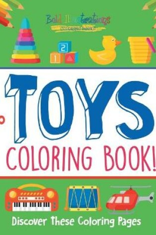 Cover of Toys Coloring Book! Discover These Coloring Pages