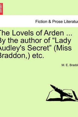 Cover of The Lovels of Arden ... by the Author of "Lady Audley's Secret" (Miss Braddon, ) Etc.