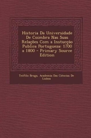 Cover of Historia Da Universidade de Coimbra NAS Suas Relacoes Com a Instuccao Publica Portugueza