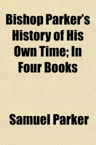 Cover of Bishop Parker's History of His Own Time; In Four Books
