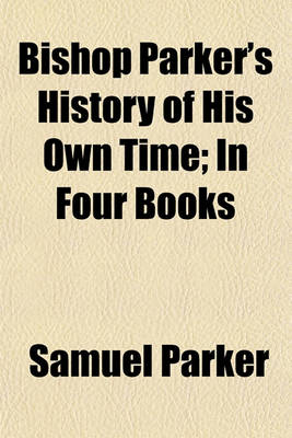 Book cover for Bishop Parker's History of His Own Time; In Four Books