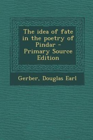 Cover of The Idea of Fate in the Poetry of Pindar - Primary Source Edition