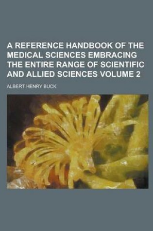 Cover of A Reference Handbook of the Medical Sciences Embracing the Entire Range of Scientific and Allied Sciences Volume 2