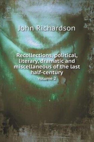 Cover of Recollections, political, literary, dramatic and miscellaneous of the last half-century Volume 2