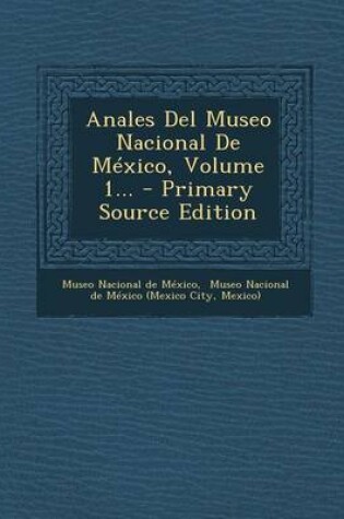 Cover of Anales Del Museo Nacional De Mexico, Volume 1... - Primary Source Edition