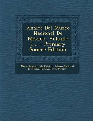 Book cover for Anales Del Museo Nacional De Mexico, Volume 1... - Primary Source Edition