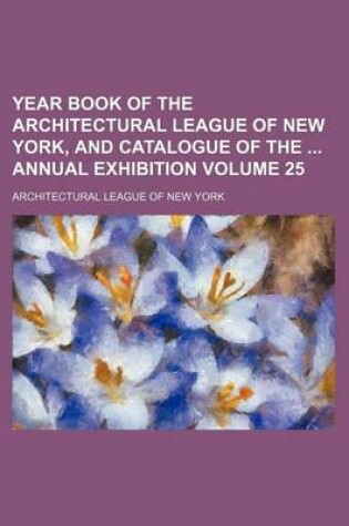 Cover of Year Book of the Architectural League of New York, and Catalogue of the Annual Exhibition Volume 25