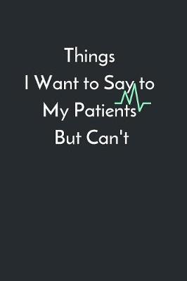 Book cover for Things I Want to Say to My Patients But Can't