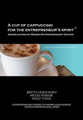 Book cover for A Cup of Cappuccino for the Entrepreneur's Spirit-American Indian Women Entrepreneurs' Edition