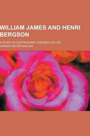 Cover of William James and Henri Bergson; A Study in Contrasting Theories of Life