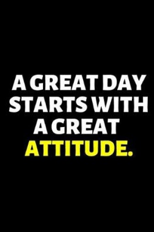 Cover of A Great Day Starts With A Great Attitude