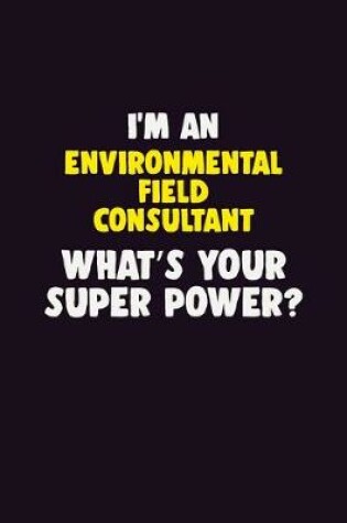 Cover of I'M An Environmental Field Consultant, What's Your Super Power?