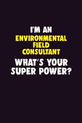 Book cover for I'M An Environmental Field Consultant, What's Your Super Power?