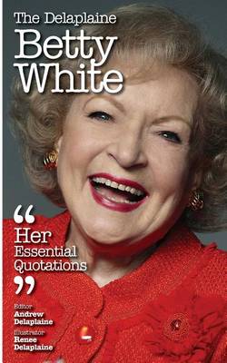 Book cover for The Delaplaine Betty White - Her Essential Quotations